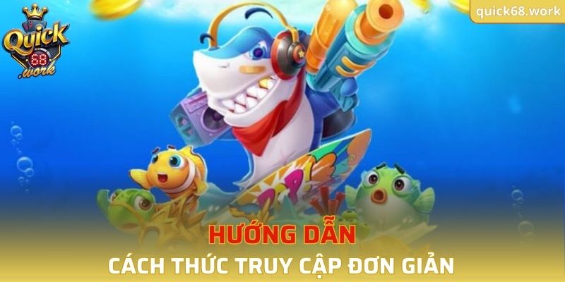 Bước truy cập nhanh chóng, đơn giản