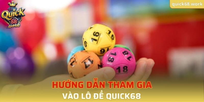 Hướng dẫn tham gia vào lô đề QUICK68