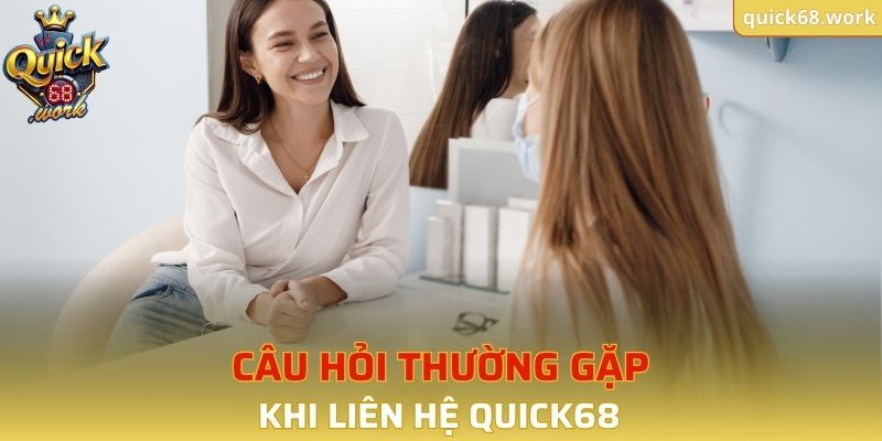 Một số câu hỏi thường gặp khi liên hệ với QUICK68