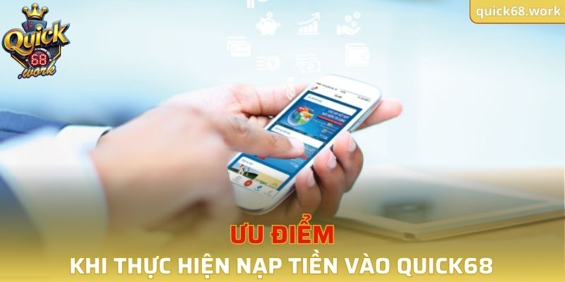 Ưu điểm nổi bật khi thực hiện nạp tiền vào QUICK68